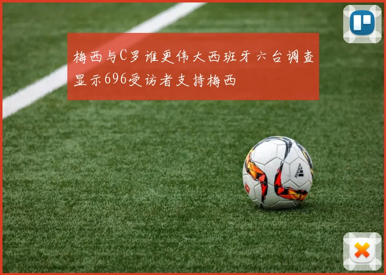 梅西与C罗谁更伟大西班牙六台调查显示696受访者支持梅西