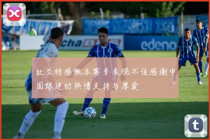 杜兰特感慨本赛季表现不佳感谢中国球迷的热情支持与厚爱