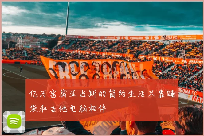 亿万富翁亚当斯的简约生活只靠睡袋和吉他电脑相伴