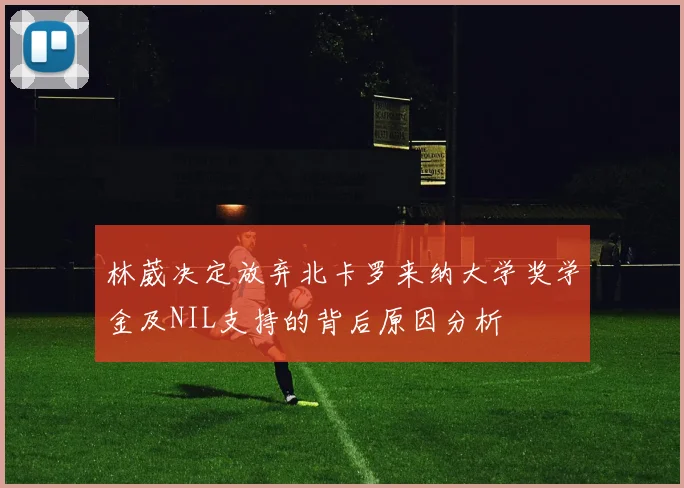 林葳决定放弃北卡罗来纳大学奖学金及NIL支持的背后原因分析
