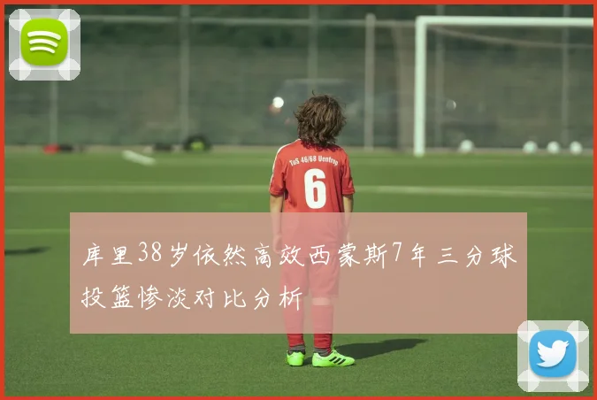 库里38岁依然高效西蒙斯7年三分球投篮惨淡对比分析