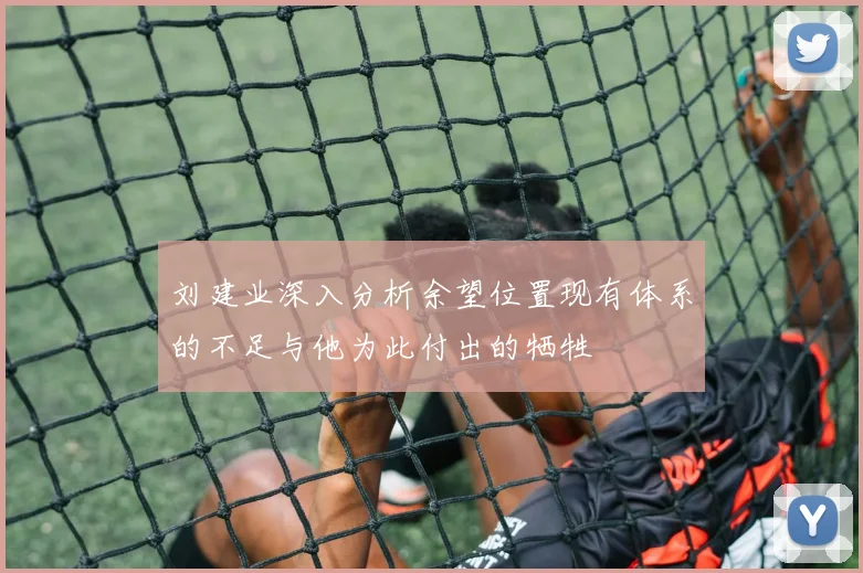 刘建业深入分析余望位置现有体系的不足与他为此付出的牺牲